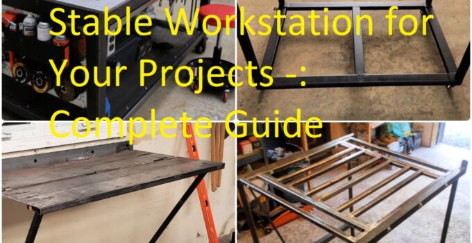 Welding Tables: Building a Safe and Stable Workstation for Your Projects Complete Guide